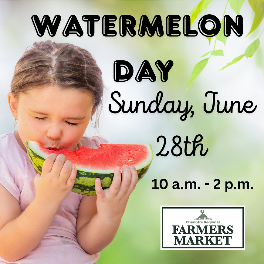 Watermelon Day Sunday, June 28th, 10 a.m. to 2 p.m. Charlotte Regional Farmers Market